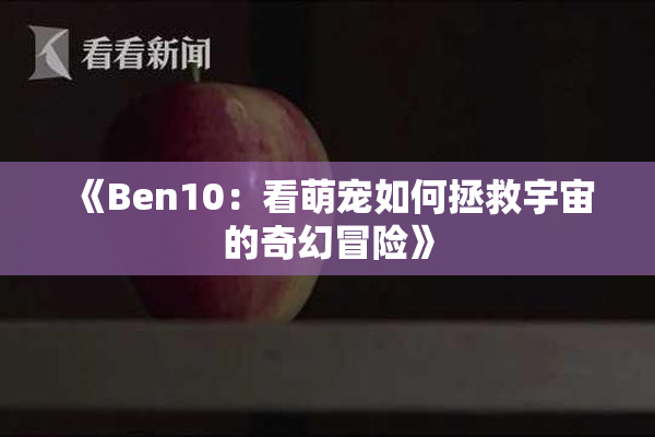 《Ben10：看萌宠如何拯救宇宙的奇幻冒险》