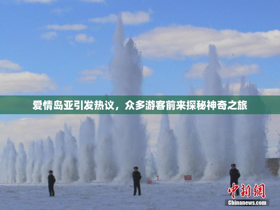 爱情岛亚引发热议，众多游客前来探秘神奇之旅