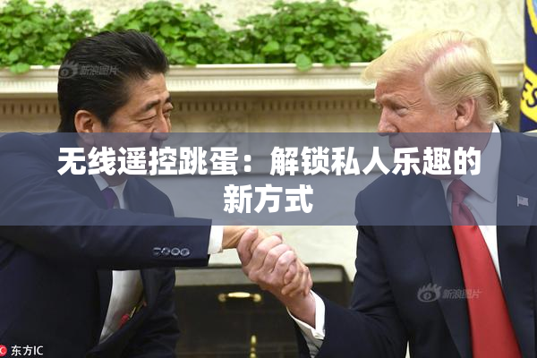 无线遥控跳蛋：解锁私人乐趣的新方式