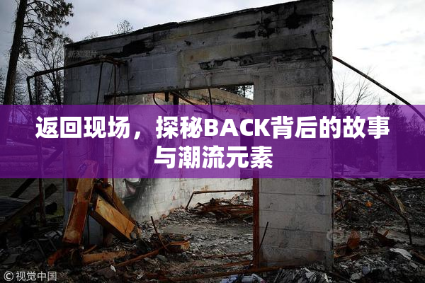 返回现场，探秘BACK背后的故事与潮流元素