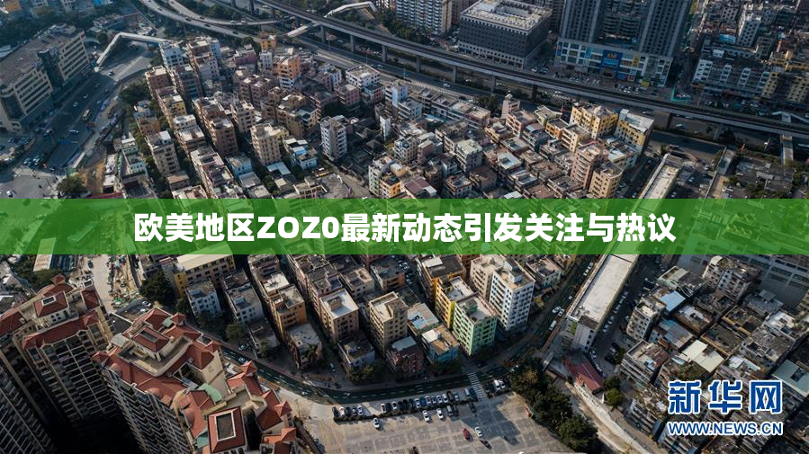 欧美地区ZOZ0最新动态引发关注与热议