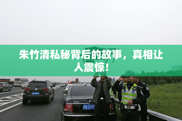 朱竹清私秘背后的故事，真相让人震惊！