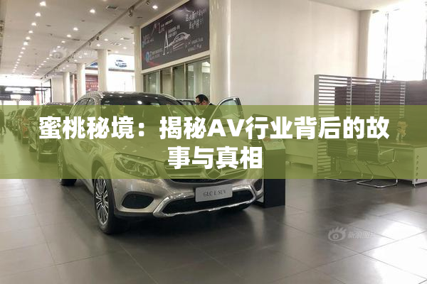 蜜桃秘境：揭秘AV行业背后的故事与真相