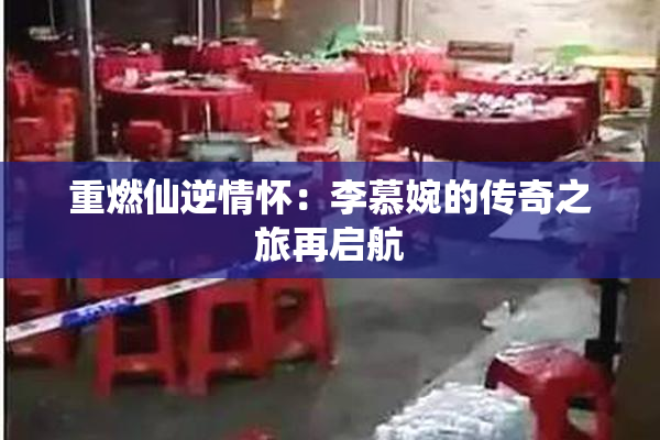 重燃仙逆情怀：李慕婉的传奇之旅再启航