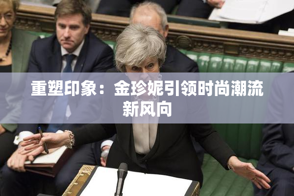 重塑印象：金珍妮引领时尚潮流新风向