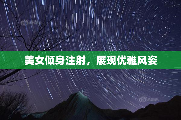 美女倾身注射，展现优雅风姿