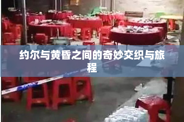 约尔与黄昏之间的奇妙交织与旅程