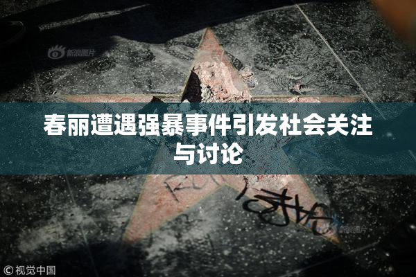 春丽遭遇强暴事件引发社会关注与讨论