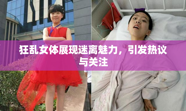 狂乱女体展现迷离魅力，引发热议与关注