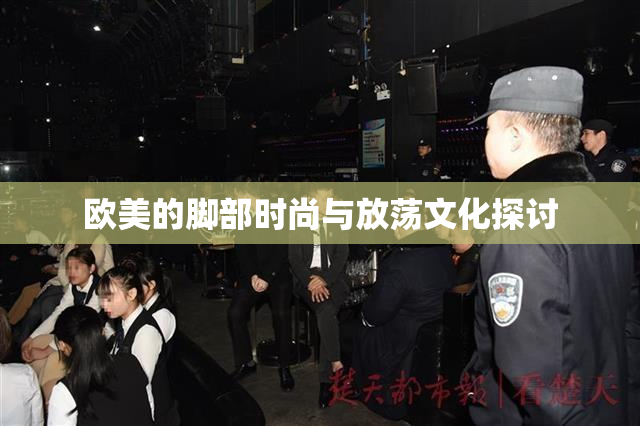 欧美的脚部时尚与放荡文化探讨