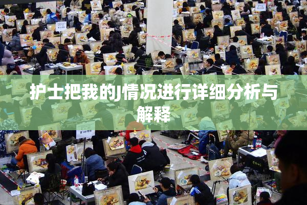 护士把我的J情况进行详细分析与解释
