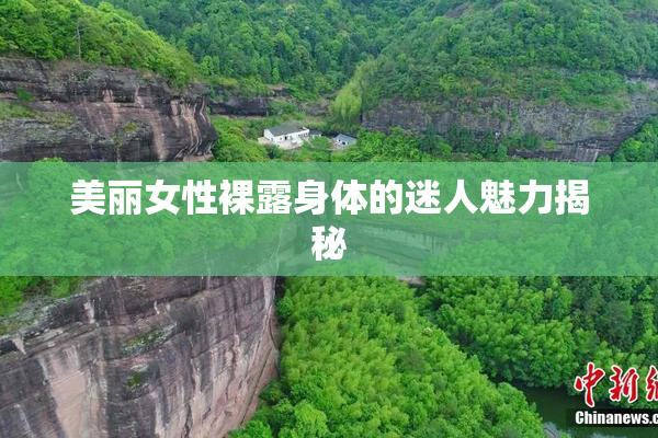美丽女性裸露身体的迷人魅力揭秘
