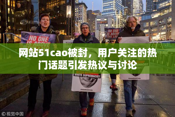 网站51cao被封，用户关注的热门话题引发热议与讨论