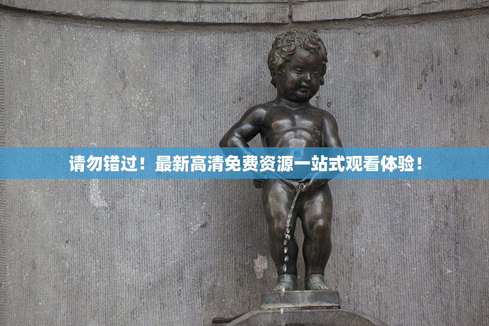 请勿错过！最新高清免费资源一站式观看体验！