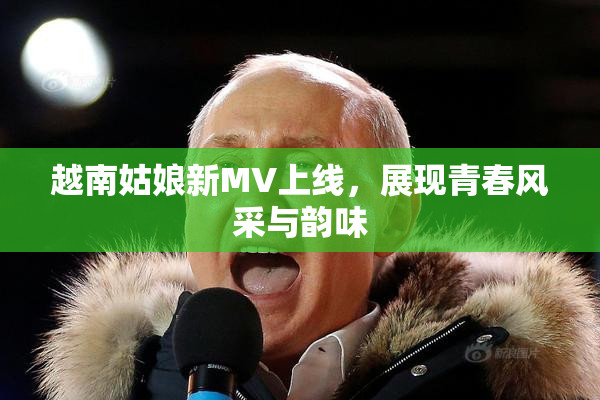越南姑娘新MV上线，展现青春风采与韵味