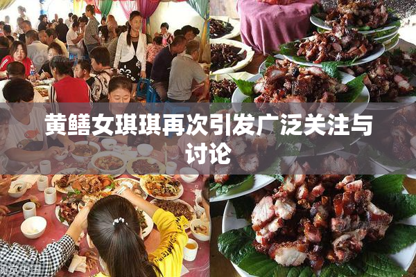 黄鳝女琪琪再次引发广泛关注与讨论