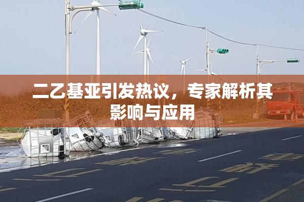 二乙基亚引发热议，专家解析其影响与应用