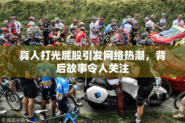 真人打光屁股引发网络热潮，背后故事令人关注