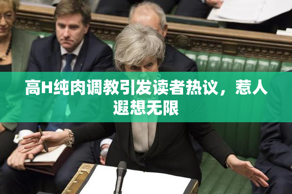 高H纯肉调教引发读者热议，惹人遐想无限