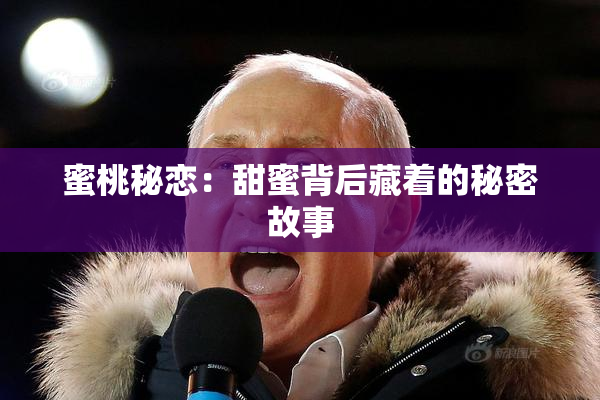 蜜桃秘恋：甜蜜背后藏着的秘密故事