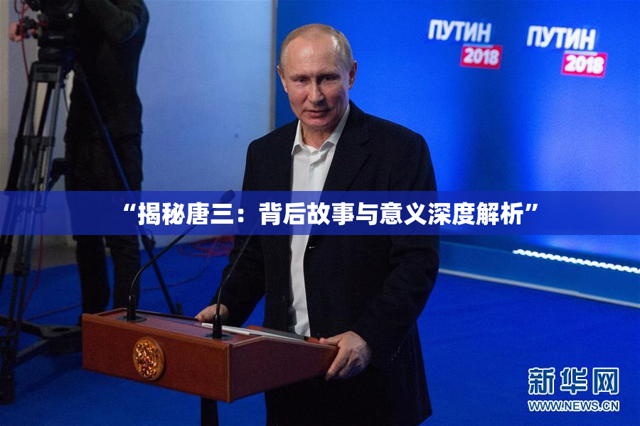 “揭秘唐三：背后故事与意义深度解析”