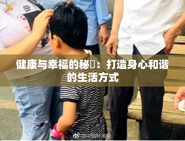 健康与幸福的秘訣：打造身心和谐的生活方式