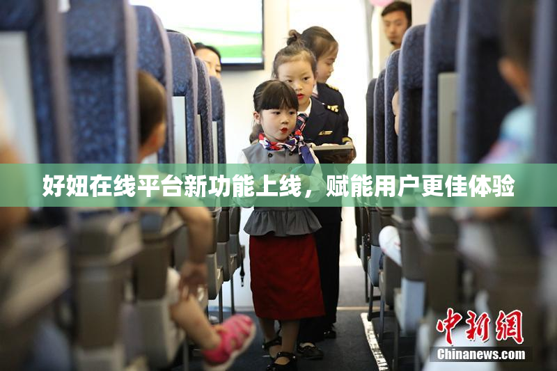好妞在线平台新功能上线，赋能用户更佳体验