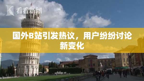 国外B站引发热议，用户纷纷讨论新变化