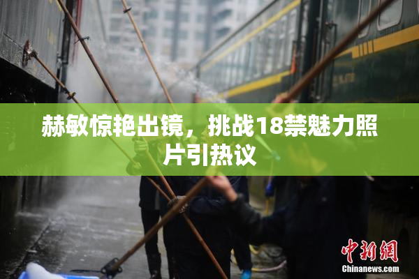 赫敏惊艳出镜，挑战18禁魅力照片引热议