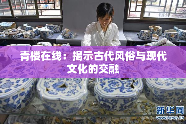 青楼在线：揭示古代风俗与现代文化的交融