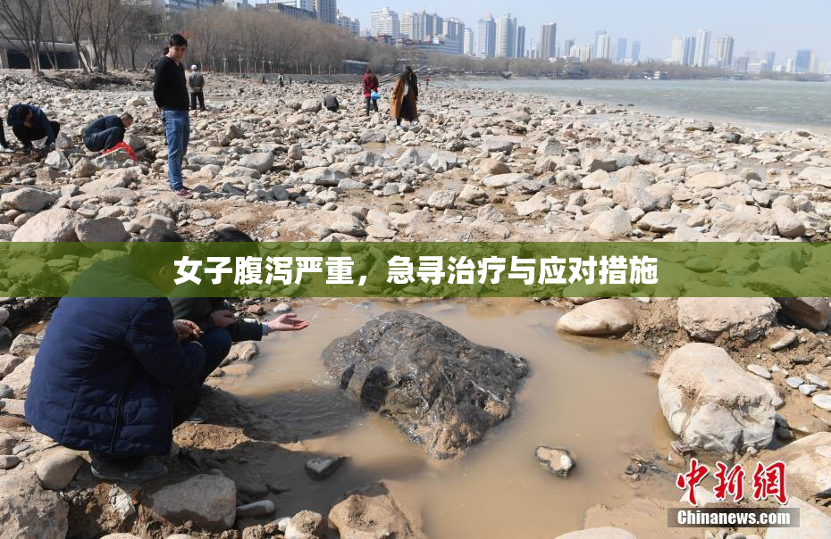 女子腹泻严重，急寻治疗与应对措施