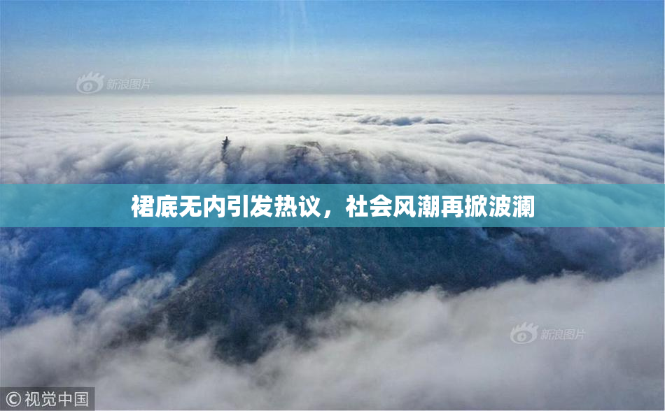 裙底无内引发热议，社会风潮再掀波澜