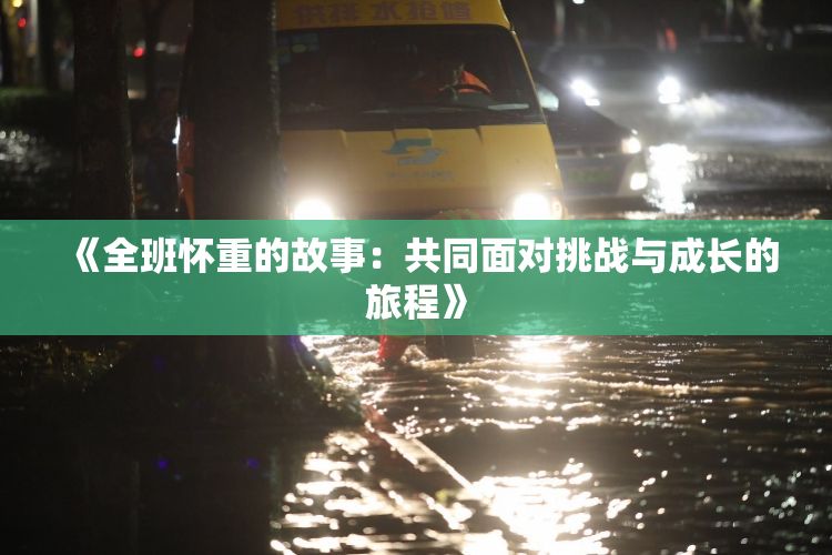 《全班怀重的故事：共同面对挑战与成长的旅程》