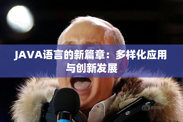 JAVA语言的新篇章：多样化应用与创新发展
