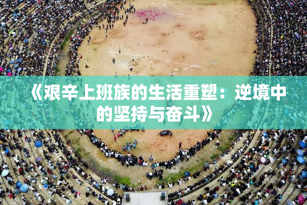《艰辛上班族的生活重塑：逆境中的坚持与奋斗》