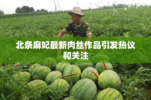 北条麻妃最新肉丝作品引发热议和关注