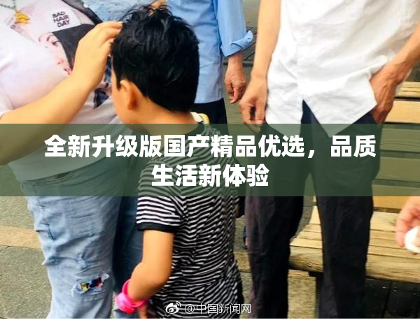 全新升级版国产精品优选，品质生活新体验