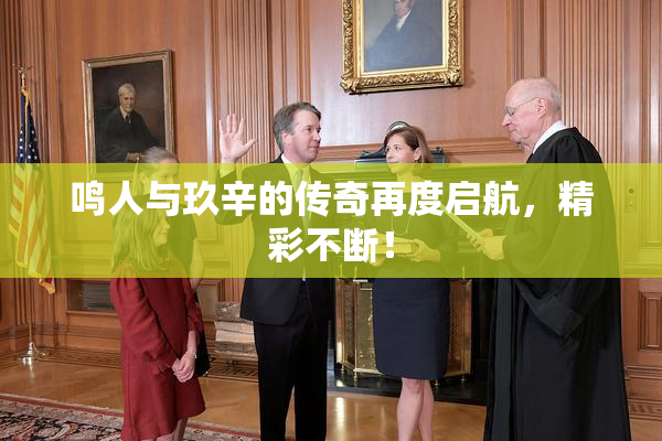 鸣人与玖辛的传奇再度启航，精彩不断！