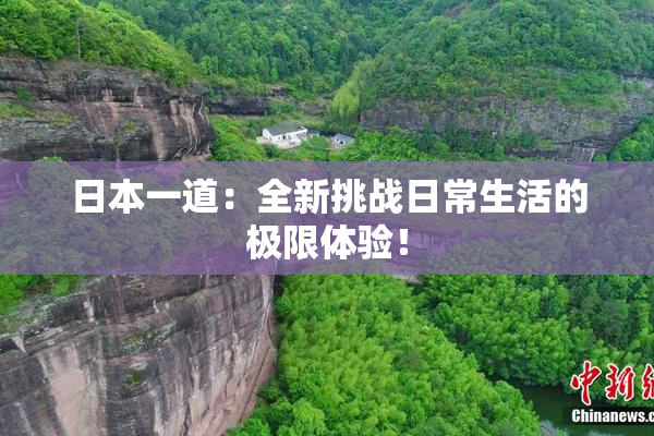 日本一道：全新挑战日常生活的极限体验！