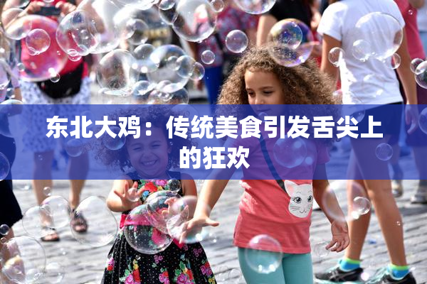 东北大鸡：传统美食引发舌尖上的狂欢