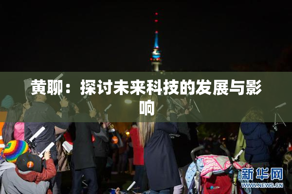 黄聊：探讨未来科技的发展与影响
