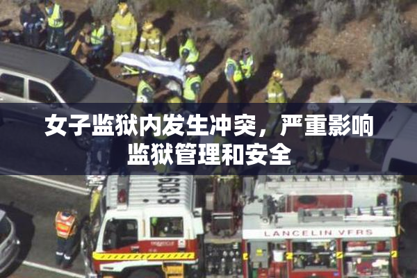 女子监狱内发生冲突，严重影响监狱管理和安全