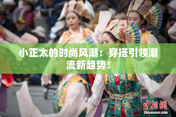 小正太的时尚风潮：穿搭引领潮流新趋势！