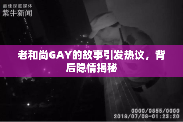 老和尚GAY的故事引发热议，背后隐情揭秘