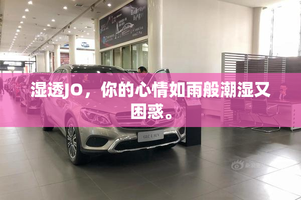 湿透JO，你的心情如雨般潮湿又困惑。