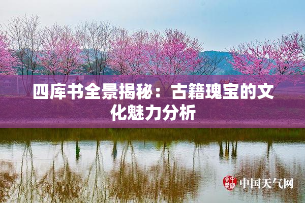 四库书全景揭秘：古籍瑰宝的文化魅力分析