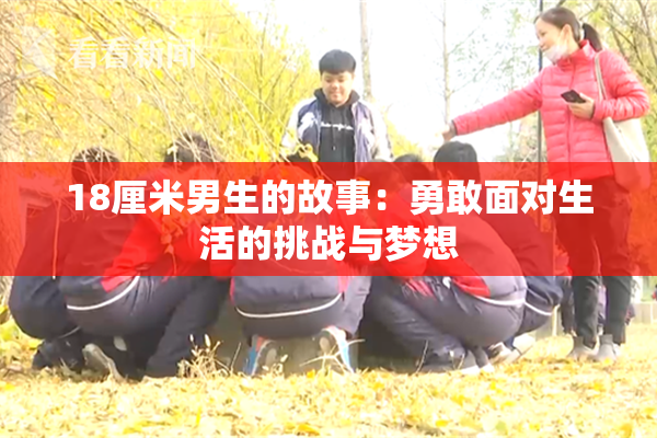 18厘米男生的故事：勇敢面对生活的挑战与梦想