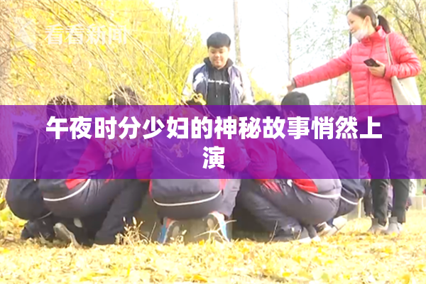 午夜时分少妇的神秘故事悄然上演