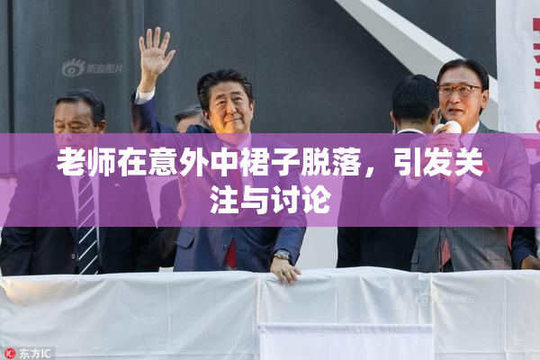 老师在意外中裙子脱落，引发关注与讨论