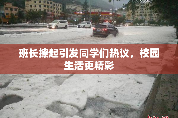 班长撩起引发同学们热议，校园生活更精彩